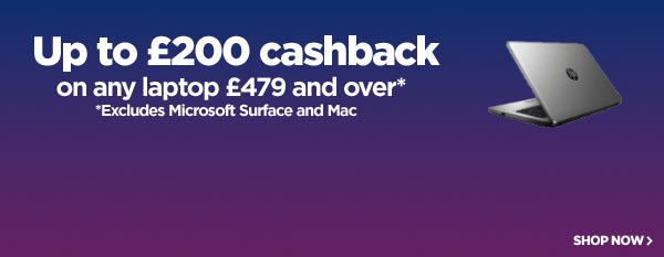 Up to £200 cashback on any laptop £479 and over - excludes Microsoft Surface & Mac